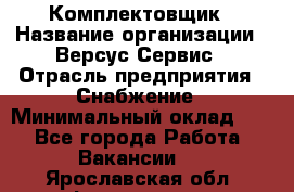 Комплектовщик › Название организации ­ Версус Сервис › Отрасль предприятия ­ Снабжение › Минимальный оклад ­ 1 - Все города Работа » Вакансии   . Ярославская обл.,Фоминское с.